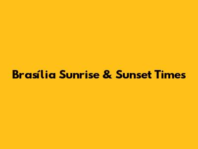 Brasília Sunrise & Sunset Times