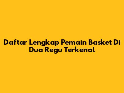 Daftar Lengkap Pemain Basket Di Dua Regu Terkenal