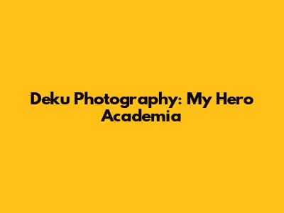Deku Photography: My Hero Academia
