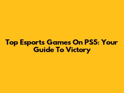 Top Esports Games On PS5: Your Guide To Victory