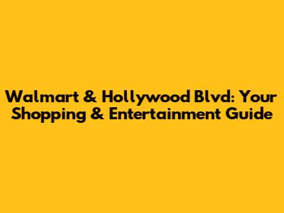 Walmart & Hollywood Blvd: Your Shopping & Entertainment Guide